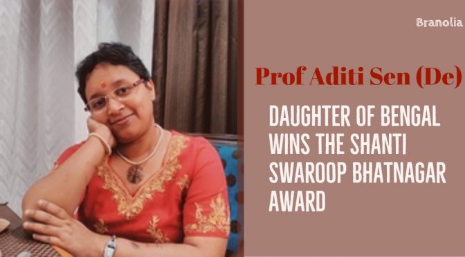 Prof Aditi Sen (De): Daughter of Bengal Gets the Shanti Swarup Bhatnagar Award